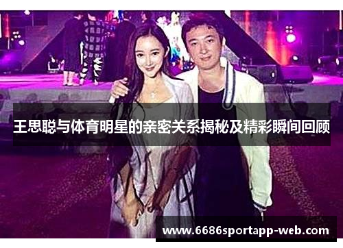 王思聪与体育明星的亲密关系揭秘及精彩瞬间回顾