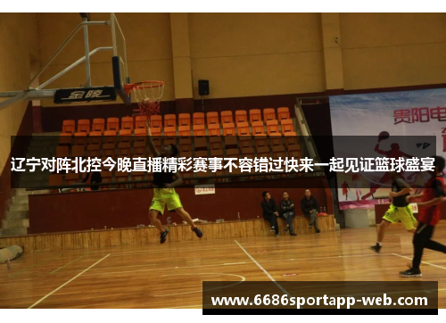 辽宁对阵北控今晚直播精彩赛事不容错过快来一起见证篮球盛宴